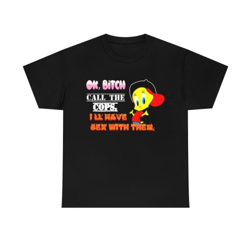 Ok Bitch Call The Cops I’ll Have Sex With Them T-shirt