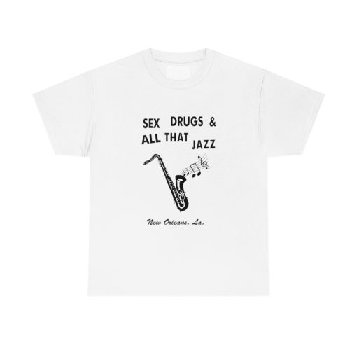 Sex Drugs And All That Jazz tshirt