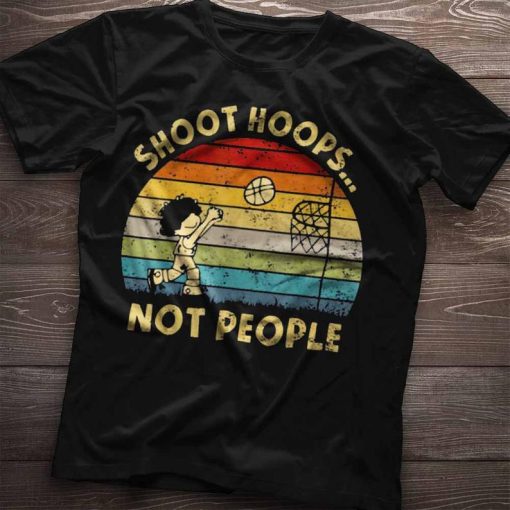 Shoot Hoops Not People Basketball Lovers NBA Game T-Shirt