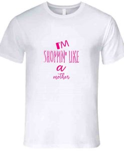 Shoppin' Like A Mother T Shirt