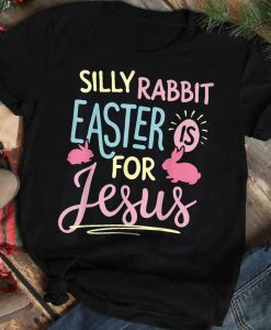 Silly Rabbit Easter if for Jesus Tshiirt
