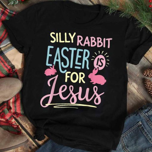 Silly Rabbit Easter if for Jesus Tshiirt