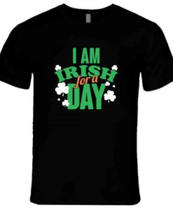 St. Patrick's Day I Am Irish For A Day T Shirt
