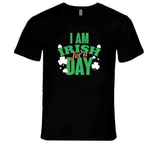 St. Patrick's Day I Am Irish For A Day T Shirt