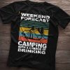 Weekend Forecast Camping With A Chance Of Drinking Shirt