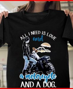 All I Need Is Love And A Motorcycle And A Dog T-shirt Awesome Motorbike Lovers Biker Shirt Happy Gift