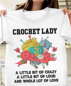 Crochet Lady A Little Bit Of Crazy A Little Bit Of Loud And Whole Lot Of Love T-shirt