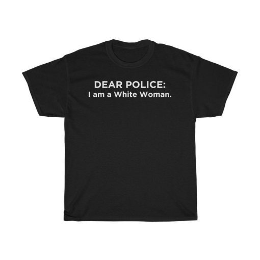 Dear Police I am a White Woman Black Lives Matter T-Shirt