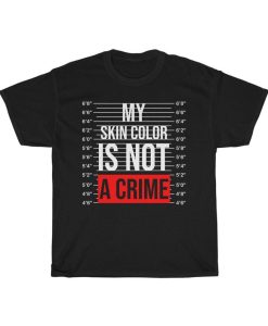 My Skin Color Is Not A Crime T-Shirt
