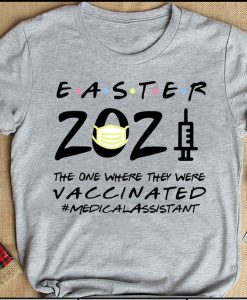Trending Quarantine Easter 2021 The One Where They Vaccinated Medical Assistant T-shirt, Best Gift