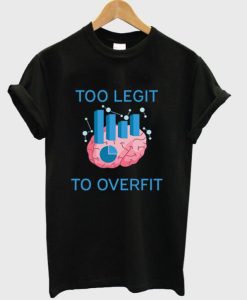too legit to overfit t shirt