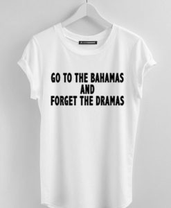 go to bahamas and forget the dramas t-shirt