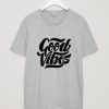 good vibes gey t-shirt
