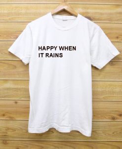 happy when it rains white t shirt