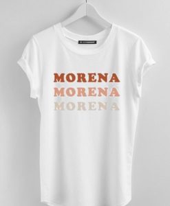 Morena Morena Morena T Shirt