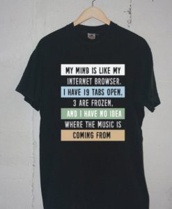 My mind is like a internet browser T Shirt