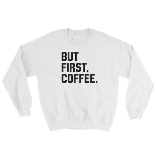 But First, Coffee Sweatshirt