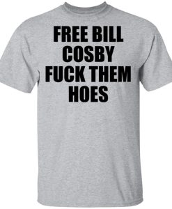 Free Bill Cosby fuck them hoes graphic t shirt