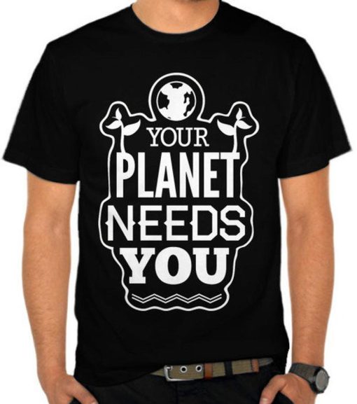 Your Planet Needs You T Shirt