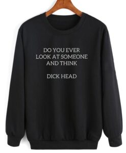 Do You Ever Look At Someone And Think Sweatshirt thd