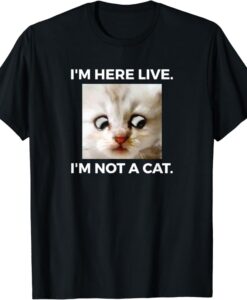 Im Here Live Im Not A Cat T-Shirt thd