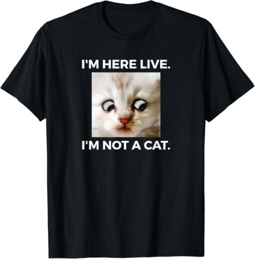 Im Here Live Im Not A Cat T-Shirt thd