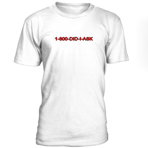 1-800-Did-I-Ask-Tshirt-THD