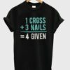 1 Cross 3 Nails 4 Given Tshirt