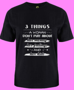 3 Things A Woman Don’t Play About T Shirt