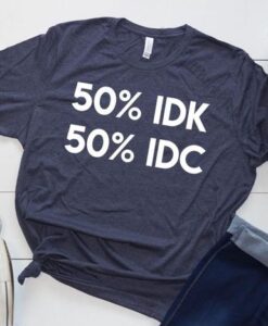 50% IDK 50% IDC Unisex Bella and Canvas T-Shirt ZNF08