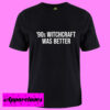 90s Witchcraft Was Better T Shirt