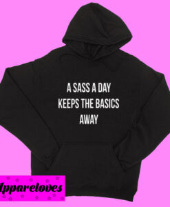 A Sass A Day Keeps The Basics Away Hoodie pullover