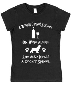 A Woman Cannot Survive On Wine Alone She Also Needs A Cocker Spaniel Cotton T-Shirt