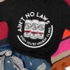 AIN`T NO LAWS T SHIRT ZNF08