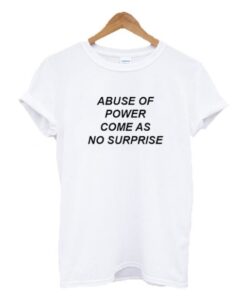 Abuse Of Abuse Of Power Come As No Surprise T-shirt thdPower Come As No Surprise T-shirt thd