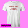 Abuse of Power Comes As No Surprise T shirt