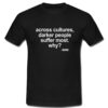 Across Cultures Darker People Suffer Most T Shirt THD