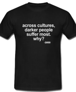 Across Cultures Darker People Suffer Most T Shirt THD