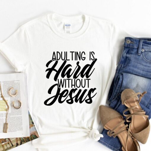 Adulting is Hard Without Jesus T Shirt THD