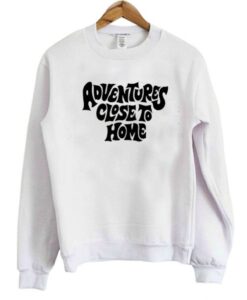 Adventures Close To Home Sweatshirt