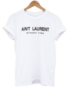 Aint Laurent Without Yves T-Shirt KM