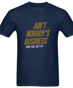 Ain’t Nobody’s Business T-Shirt