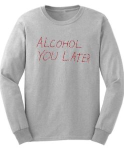 Alcohol U Later Grey Sweatshirt