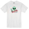 Alien Don’t Be Sad Be Rad T-Shirt THD