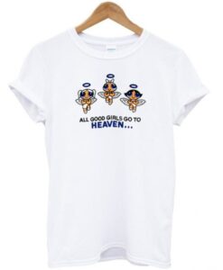 All Good Girls Go To Heaven Powerpuff Girls Tshirt THD