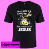 All I Need Is A Little Coffee And A Whole Lot Of JesusT shirt