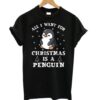 All I Want For Christmas Is A Penguin Penguin Christmas T shirt