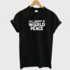 All I Want Is World Peace T-Shirt KM