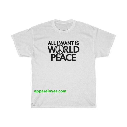 All I Want Is World Peace T-shirt THD