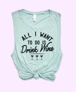 All I Want To Do Is Drink Wine Muscle Tank ZNF08